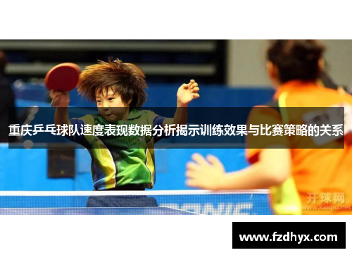 重庆乒乓球队速度表现数据分析揭示训练效果与比赛策略的关系